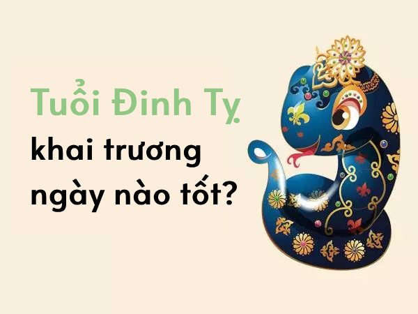 Tuổi đinh tỵ khai trương ngày nào tốt cho làm ăn phát tài phát lộc?