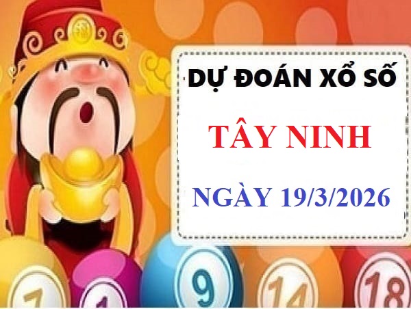 Dự đoán xổ số Tây Ninh 19/3 hôm nay thứ 5