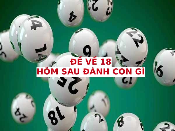 Hôm trước đề về 18 hôm sau về con gì thu hút tài lộc