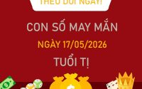 Con số may mắn hôm nay 17/5/2026 chủ nhật tuổi Tị